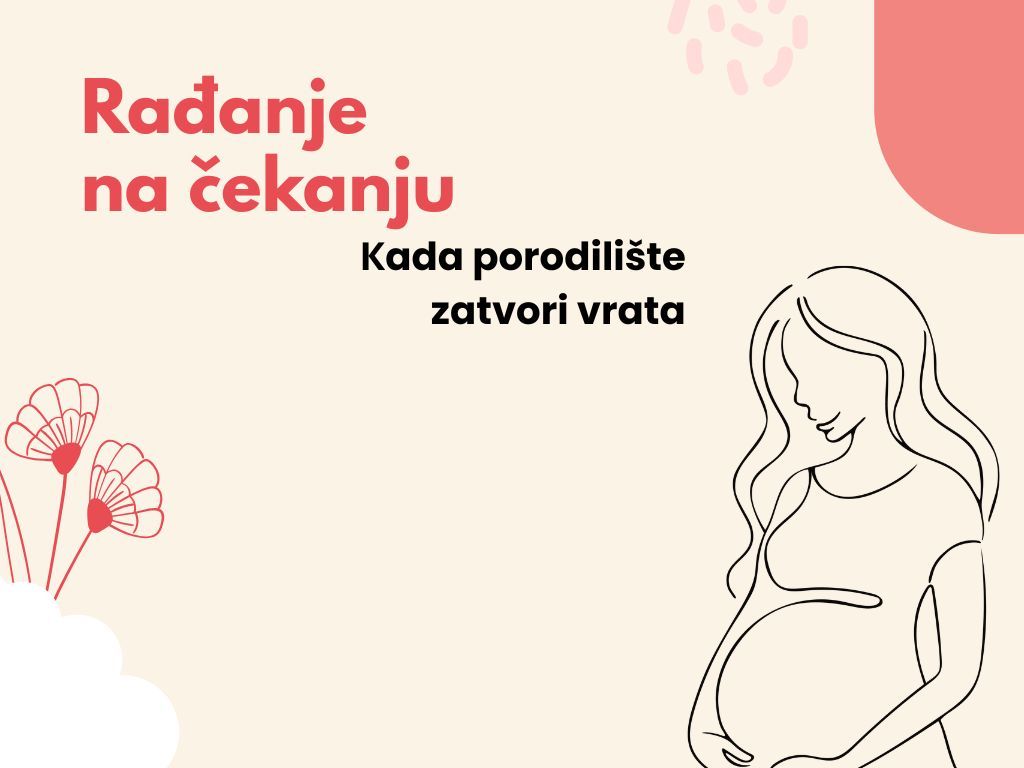 Rađanje na čekanju: kada porodili&scaron;te zatvori vrata
